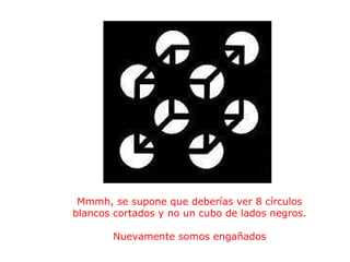                                   Mmmh, se supone que deberías ver 8 círculos blancos cortados y no un cubo de lados negros. Nuevamente somos engañados   