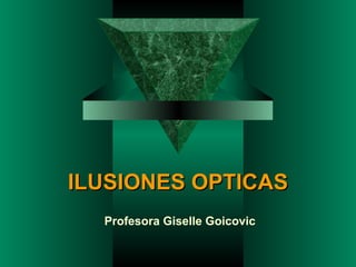 ILUSIONES OPTICAS Profesora Giselle Goicovic 