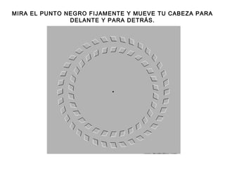 MIRA EL PUNTO NEGRO FIJAMENTE Y MUEVE TU CABEZA PARA
DELANTE Y PARA DETRÁS.
 