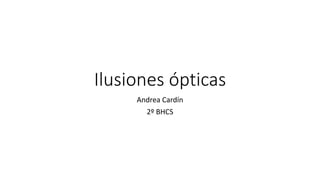 Ilusiones ópticas
Andrea Cardín
2º BHCS
 