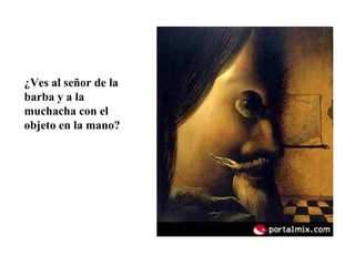 ¿Ves al señor de la barba y a la muchacha con el objeto en la mano? 