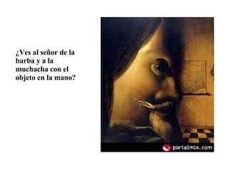 ¿Ves al señor de la barba y a la muchacha con el objeto en la mano? 