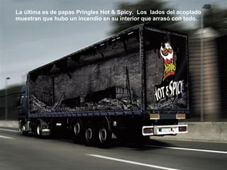 La última es de papas Pringles Hot & Spicy.  Los  lados del acoplado muestran que hubo un incendio en su interior que arrasó con todo. 