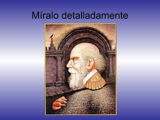 Míralo detalladamente
 