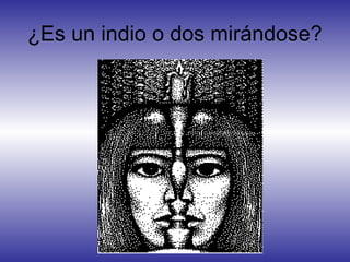 ¿Es un indio o dos mirándose?
 