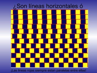¿Son líneas horizontales ó
paralelas?
¡Las lineas rojas siempre estan paralelas entre ellas!
 