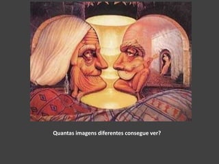 Quantas imagens diferentes consegue ver?
 