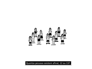 Quantas pessoas existem afinal, 12 ou 13?
 