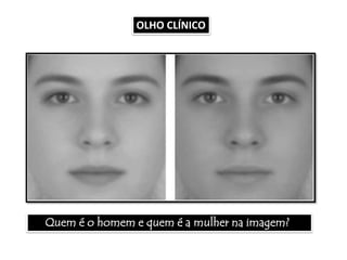 OLHO CLÍNICO
Quem é o homem e quem é a mulher na imagem?
 