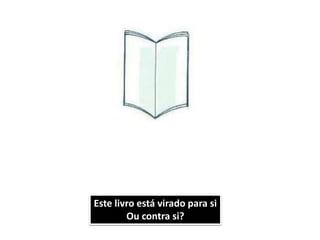 Este livro está virado para si
Ou contra si?
 