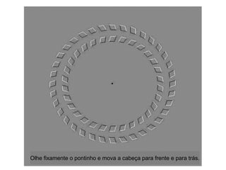 Olhe fixamente o pontinho e mova a cabeça para frente e para trás.
 