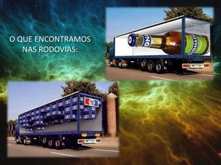 O QUE ENCONTRAMOS
NAS RODOVIAS:
 