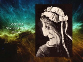 VOCÊ VÊ A
SENHORA OU A
MOÇA?
 