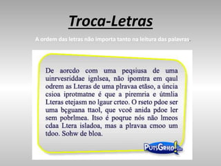 Troca-Letras
A ordem das letras não importa tanto na leitura das palavras.
 