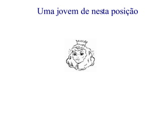 Uma jovem de nesta posição 