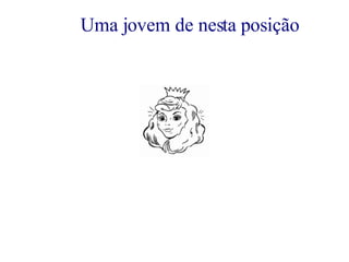 Uma jovem de nesta posição 