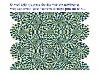 Se você acha que estes círculos estão em movimento...  você está errado! olhe fixamente somente para um deles... 