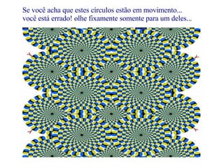 Se você acha que estes círculos estão em movimento...  você está errado! olhe fixamente somente para um deles... 