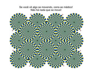 Se você vê algo se movendo, corra ao médico! Não há nada que se move! 
