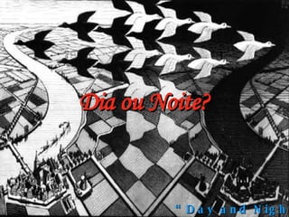 “ Day and Night” Dia ou Noite? 