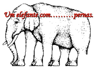 Um elefante com………pernas. 