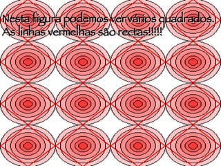 Nesta figura podemos ver vários quadrados. As linhas vermelhas são rectas!!!!! 