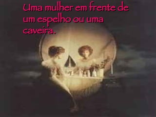 Uma mulher em frente de um espelho ou uma caveira. . 