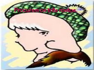 Procurem os três rostos. 