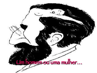 Um homem ou uma mulher… 