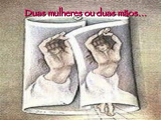 Duas mulheres ou duas mãos… 