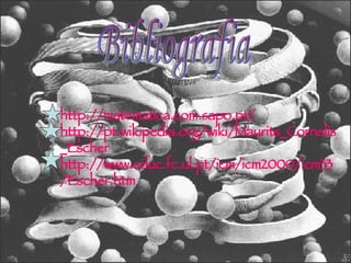 http://matematica.com.sapo.pt/ http://pt.wikipedia.org/wiki/Maurits_Cornelis_Escher http://www.educ.fc.ul.pt/icm/icm2000/icm33/Escher.htm Bibliografia 