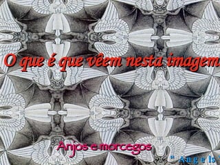 O que é que vêem nesta imagem? Anjos e morcegos “ Angels” 