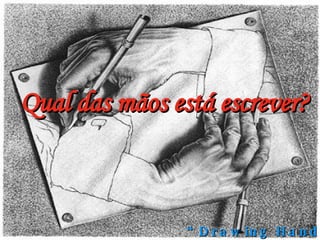 “ Drawing Hands” Qual das mãos está escrever? 