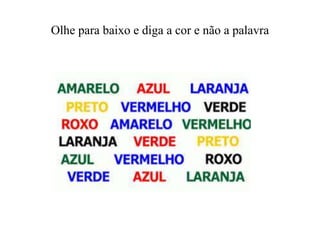 Olhe para baixo e diga a cor e não a palavra
 