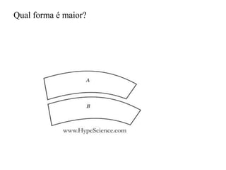 Qual forma é maior?
 