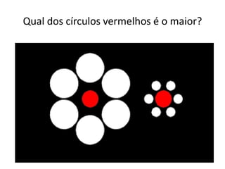 Qual dos círculos vermelhos é o maior?
 