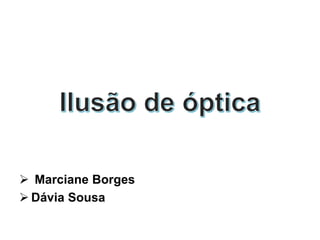  Marciane Borges
 Dávia Sousa
 