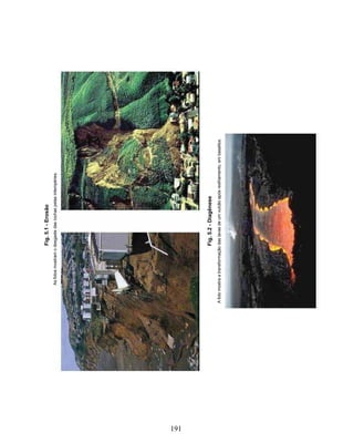 Fig. 5.1 - Erosão
               As fotos mostram o desgaste das rochas pelas intempéries.




191
                                   Fig. 5.2 - Diagênese
      A foto mostra a transformação das lavas de um vulcão após resfriamento, em basaltos.
 