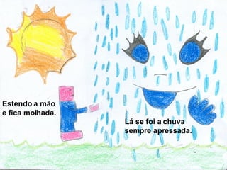 Estendo a mão e fica molhada. Lá se foi a chuva  sempre apressada. 