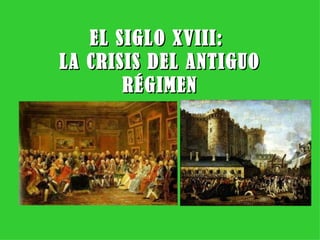 EL SIGLO XVIII:  LA CRISIS DEL ANTIGUO RÉGIMEN 