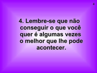 4. Lembre-se que não conseguir o que você  quer é algumas vezes  o melhor que lhe pode acontecer. 