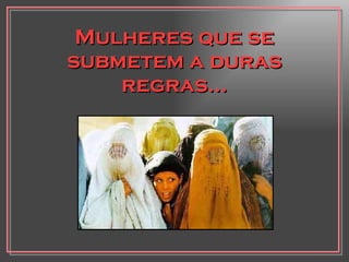 Mulheres que se submetem a duras regras... 