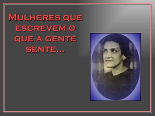 Mulheres que escrevem o que a gente sente... 