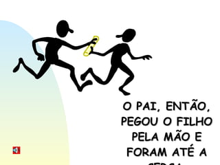 O PAI, ENTÃO, PEGOU O FILHO PELA MÃO E FORAM ATÉ A CERCA. 