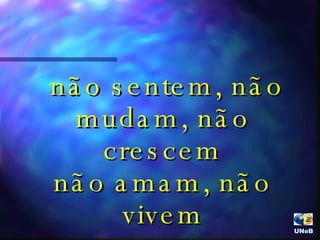 não sentem, não mudam, não crescem não amam, não vivem UNeB  