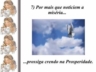 7) Por mais que noticiem a miséria... ...prossiga crendo na Prosperidade. 