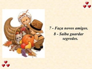 7 - Faça novos amigos. 8 - Saiba guardar segredos. 