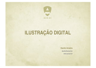 ILUSTRAÇÃO DIGITAL

              Danilo Aroeira
               danilo@ad.art.br
                 www.ad.art.br
 