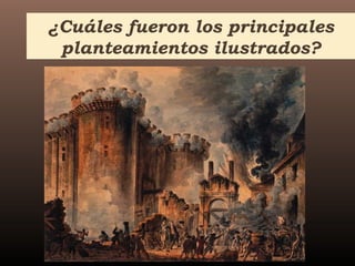 ¿Cuáles fueron los principales
planteamientos ilustrados?
 