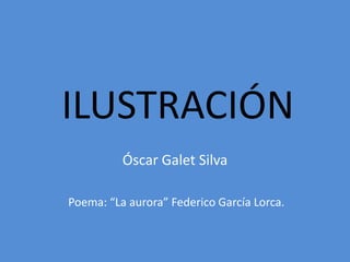 ILUSTRACIÓN
          Óscar Galet Silva

Poema: “La aurora” Federico García Lorca.
 
